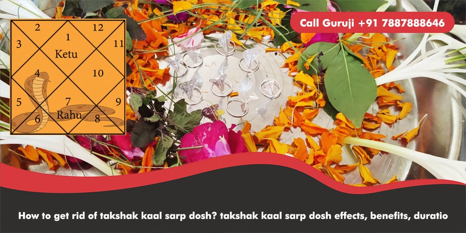 How to get rid of takshak kaal sarp dosh? takshak kaal sarp dosh effects, benefits, duration & remedies.