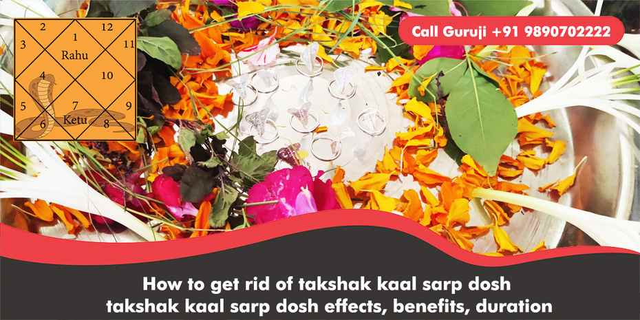 How to get rid of takshak kaal sarp dosh? takshak kaal sarp dosh effects, benefits, duration & remedies.